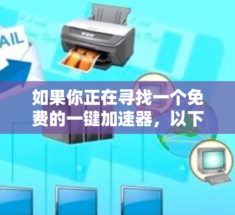 如果你正在寻找一个免费的一键加速器,以下是一些经过综合考虑的推荐选项 如果你正在寻找一个免费的一键加速器,以下是一些经过综合考虑的推荐选项