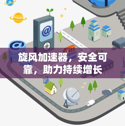 旋风加速器，安全可靠，助力持续增长