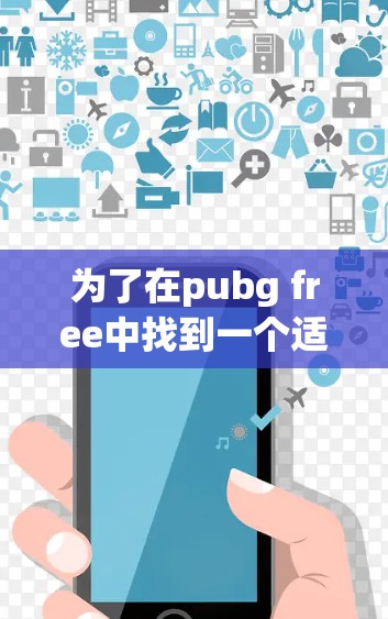 为了在pubg free中找到一个适合的加速器，以下是一些推荐和建议