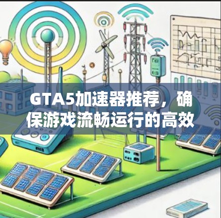 GTA5加速器推荐，确保游戏流畅运行的高效选择