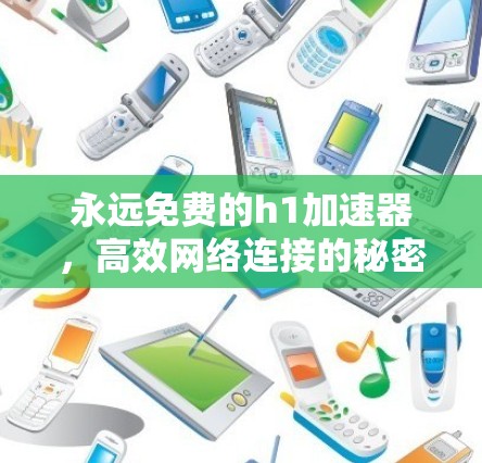 永远免费的h1加速器，高效网络连接的秘密