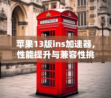 苹果13版ins加速器，性能提升与兼容性挑战的解决方案
