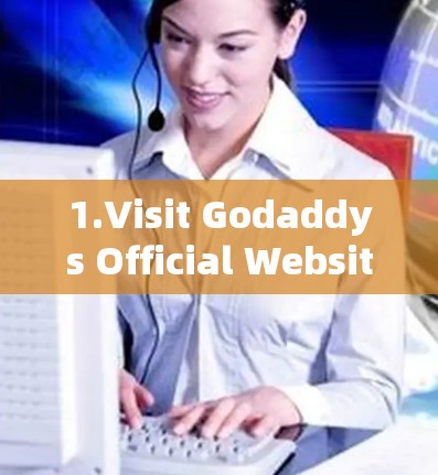 1.Visit Godaddys Official Website:Go to Godaddys website]https:www.godaddy.com/