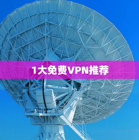 1大免费VPN推荐 1大免费VPN推荐