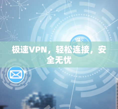 极速VPN，轻松连接，安全无忧