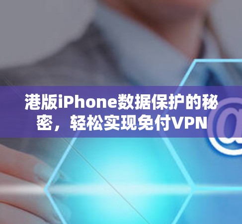 港版iPhone数据保护的秘密,轻松实现免付VPN 港版iPhone数据保护的秘密,轻松实现免付VPN