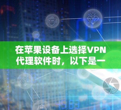 在苹果设备上选择VPN代理软件时,以下是一些考虑因素和推荐 在苹果设备上选择VPN代理软件时,以下是一些考虑因素和推荐