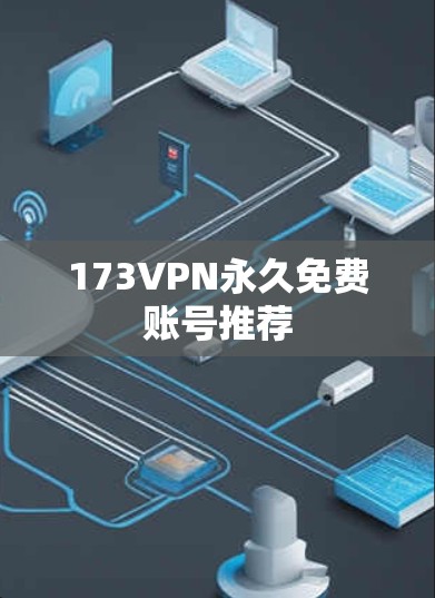 173VPN永久免费账号推荐 173VPN永久免费账号推荐