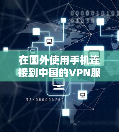 在国外使用手机连接到中国的VPN服务,可以按照以下步骤进行操作 在国外使用手机连接到中国的VPN服务,可以按照以下步骤进行操作