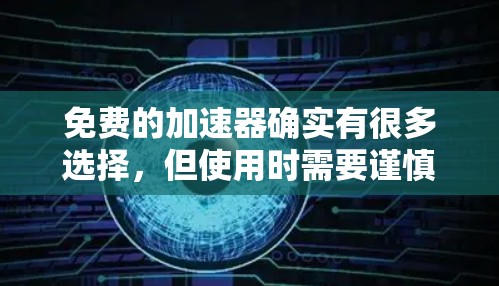 免费的加速器确实有很多选择，但使用时需要谨慎，因为它们可能无法提供足够快的加速效果，或者存在其他问题。以下是一些常见的免费加速器推荐，供您参考