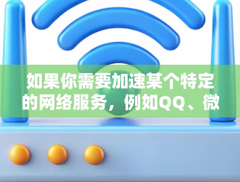 如果你需要加速某个特定的网络服务，例如QQ、微信、Facebook等，可以尝试使用 上外网加速器。上外网加速器通常针对特定服务提供加速选项，帮助你提升网络速度
