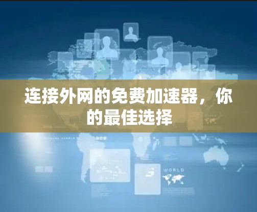 连接外网的免费加速器,你的最佳选择 连接外网的免费加速器,你的最佳选择