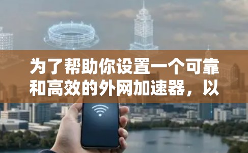 为了帮助你设置一个可靠和高效的外网加速器,以下是一些推荐的选项,基于你的需求和考虑因素 为了帮助你设置一个可靠和高效的外网加速器,以下是一些推荐的选项,基于你的需求和考虑因素