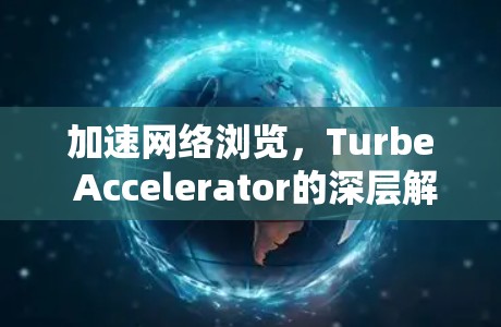 加速网络浏览,Turbe Accelerator的深层解析 加速网络浏览,Turbe Accelerator的深层解析