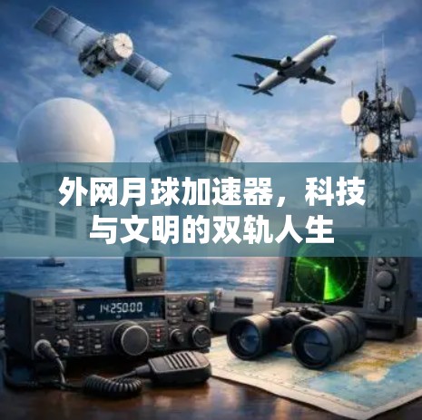 外网月球加速器，科技与文明的双轨人生