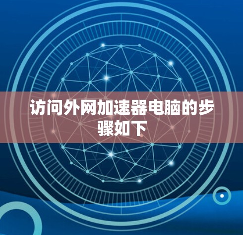 访问外网加速器电脑的步骤如下 访问外网加速器电脑的步骤如下