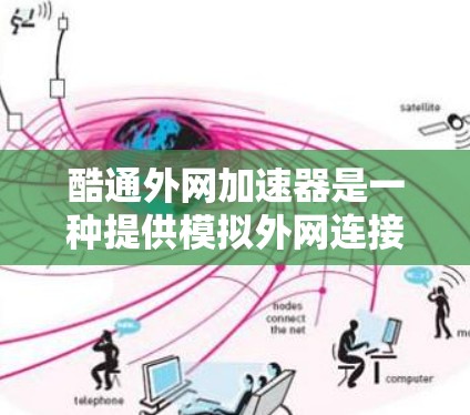 酷通外网加速器是一种提供模拟外网连接的工具,帮助用户在没有实际设备的情况下快速上网。它通过虚拟网络环境提供连接,减少了实际设备的使用成本。以下是针对酷通外网加速器的详细分析 酷通外网加速器是一种提供模拟外网连接的工具,帮助用户在没有实际设备的情况下快速上网。它通过虚拟网络环境提供连接,减少了实际设备的使用成本。以下是针对酷通外网加速器的详细分析