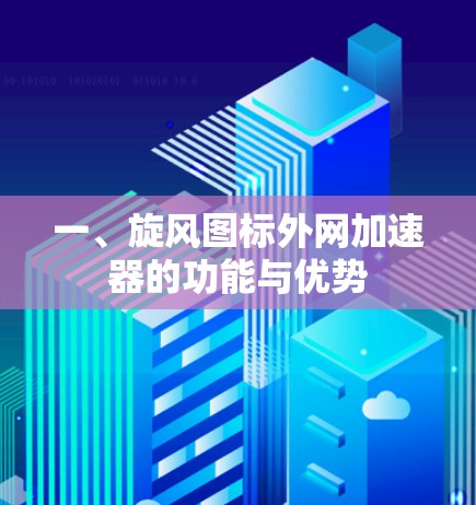 一、旋风图标外网加速器的功能与优势