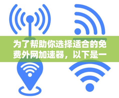 为了帮助你选择适合的免费外网加速器，以下是一些关键点和建议