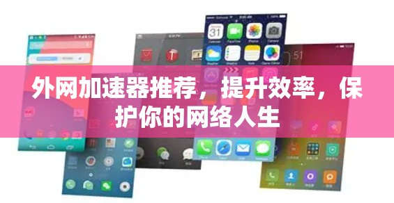 外网加速器推荐,提升效率,保护你的网络人生 外网加速器推荐,提升效率,保护你的网络人生