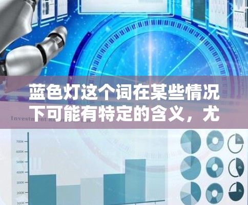 蓝色灯这个词在某些情况下可能有特定的含义,尤其是当您看到某个网站时。以下是一些可能的解释和建议 蓝色灯这个词在某些情况下可能有特定的含义,尤其是当您看到某个网站时。以下是一些可能的解释和建议