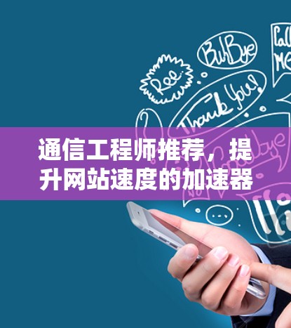 通信工程师推荐,提升网站速度的加速器之中国站优化 通信工程师推荐,提升网站速度的加速器之中国站优化
