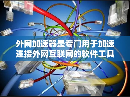 外网加速器是专门用于加速连接外网互联网的软件工具,帮助用户更快地访问互联网资源。以下是一些常见的外网加速器推荐 外网加速器是专门用于加速连接外网互联网的软件工具,帮助用户更快地访问互联网资源。以下是一些常见的外网加速器推荐