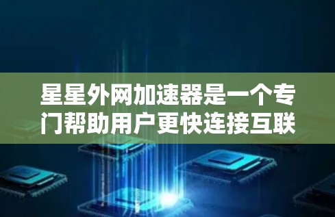 星星外网加速器是一个专门帮助用户更快连接互联网的工具,适合经常使用网络的用户。以下是使用星星外网加速器的步骤 星星外网加速器是一个专门帮助用户更快连接互联网的工具,适合经常使用网络的用户。以下是使用星星外网加速器的步骤