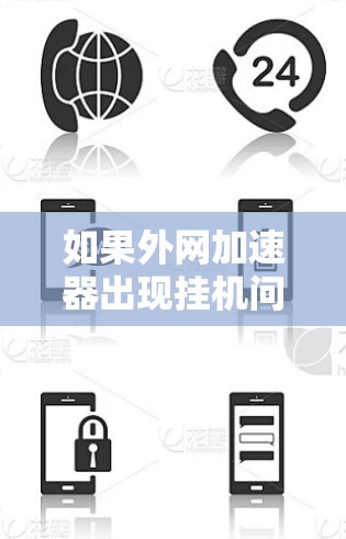 如果外网加速器出现挂机问题,可以尝试以下步骤来解决 如果外网加速器出现挂机问题,可以尝试以下步骤来解决