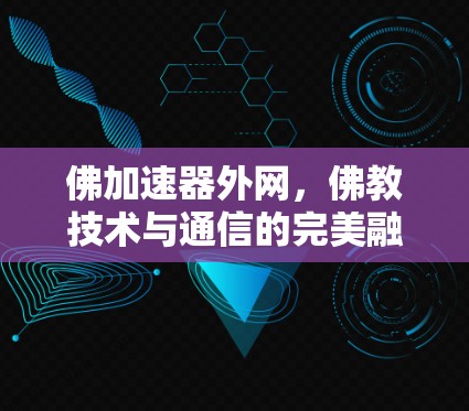 佛加速器外网,佛教技术与通信的完美融合 佛加速器外网,佛教技术与通信的完美融合