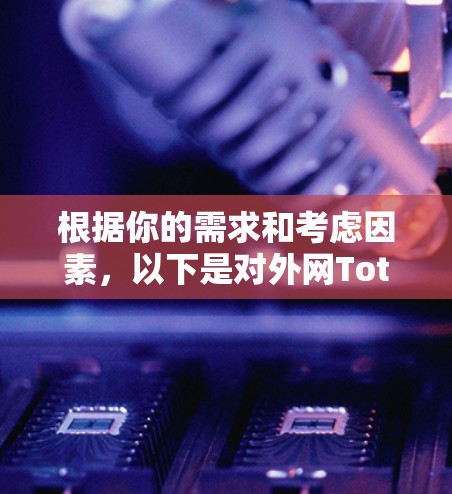 根据你的需求和考虑因素,以下是对外网Toto加速器的总结和建议 根据你的需求和考虑因素,以下是对外网Toto加速器的总结和建议