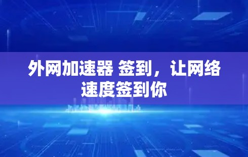 外网加速器 签到,让网络速度签到你 外网加速器 签到,让网络速度签到你