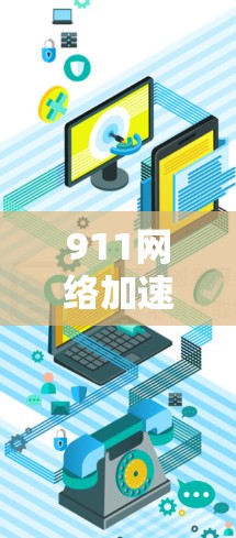 911网络加速器,让网络更强劲,提升效率 911网络加速器,让网络更强劲,提升效率