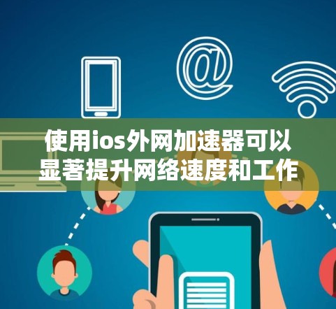 使用ios外网加速器可以显著提升网络速度和工作效率。以下是详细的步骤和建议 使用ios外网加速器可以显著提升网络速度和工作效率。以下是详细的步骤和建议