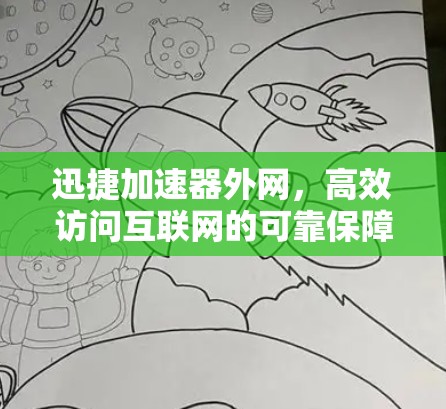 迅捷加速器外网,高效访问互联网的可靠保障 迅捷加速器外网,高效访问互联网的可靠保障
