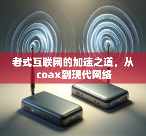老式互联网的加速之道,从 coax到现代网络 老式互联网的加速之道,从 coax到现代网络