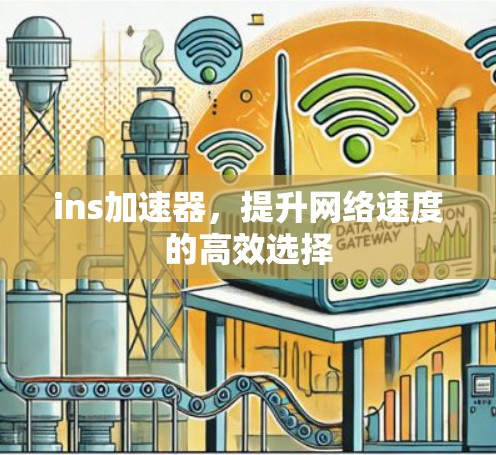 ins加速器,提升网络速度的高效选择 ins加速器,提升网络速度的高效选择
