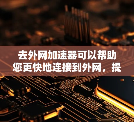 去外网加速器可以帮助您更快地连接到外网,提升网络速度。以下是一些推荐的去外网加速器,供您选择 去外网加速器可以帮助您更快地连接到外网,提升网络速度。以下是一些推荐的去外网加速器,供您选择