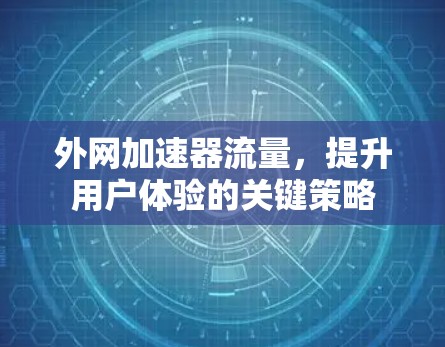 外网加速器流量,提升用户体验的关键策略 外网加速器流量,提升用户体验的关键策略