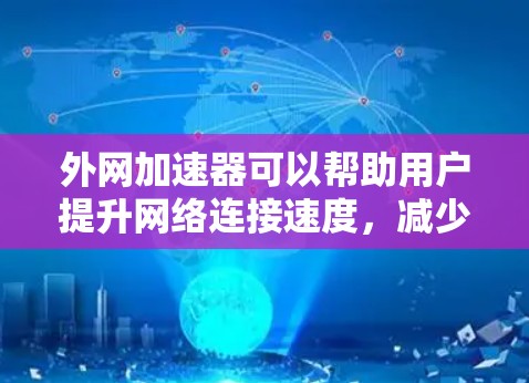 外网加速器可以帮助用户提升网络连接速度,减少延迟,尤其在使用VPN、HTTP、WebSocket等网络服务时非常有用。以下是关于外网加速器的一些关键点和建议 外网加速器可以帮助用户提升网络连接速度,减少延迟,尤其在使用VPN、HTTP、WebSocket等网络服务时非常有用。以下是关于外网加速器的一些关键点和建议