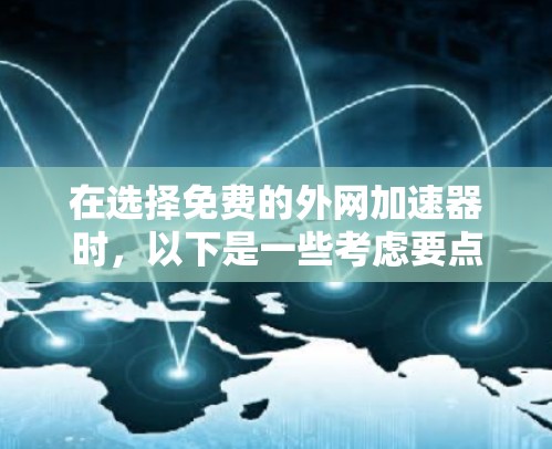 在选择免费的外网加速器时,以下是一些考虑要点和推荐步骤 在选择免费的外网加速器时,以下是一些考虑要点和推荐步骤