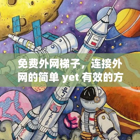 免费外网梯子,连接外网的简单 yet 有效的方法 免费外网梯子,连接外网的简单 yet 有效的方法
