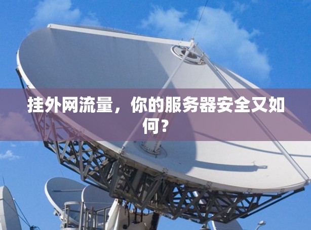 挂外网流量,你的服务器安全又如何? 挂外网流量,你的服务器安全又如何?
