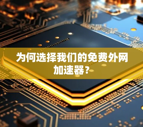 为何选择我们的免费外网加速器? 为何选择我们的免费外网加速器?