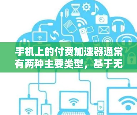 手机上的付费加速器通常有两种主要类型,基于无线网络的加速器和基于移动网络(如5G)的加速器。此外,还有一种专门的加速器可以连接到互联网。以下是一些推荐的付费加速器,供您参考 手机上的付费加速器通常有两种主要类型,基于无线网络的加速器和基于移动网络(如5G)的加速器。此外,还有一种专门的加速器可以连接到互联网。以下是一些推荐的付费加速器,供您参考