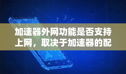 加速器外网功能是否支持上网，取决于加速器的配置和使用方式。以下是一些常见的情况和解决方法