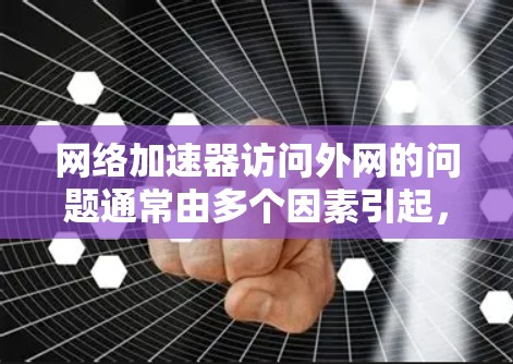 网络加速器访问外网的问题通常由多个因素引起,包括目标服务器配置、网络设备稳定性或网络连接问题。以下是一些解决方法 网络加速器访问外网的问题通常由多个因素引起,包括目标服务器配置、网络设备稳定性或网络连接问题。以下是一些解决方法