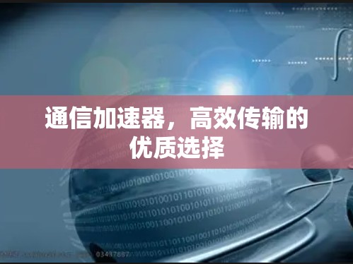 通信加速器，高效传输的优质选择