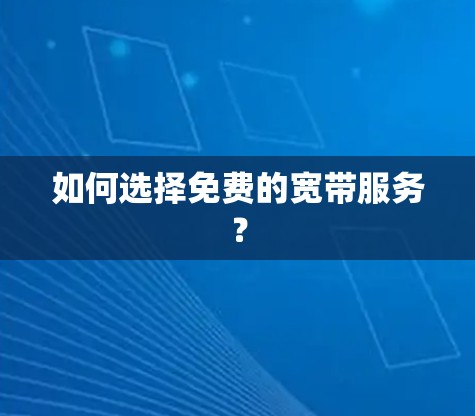 如何选择免费的宽带服务? 如何选择免费的宽带服务?