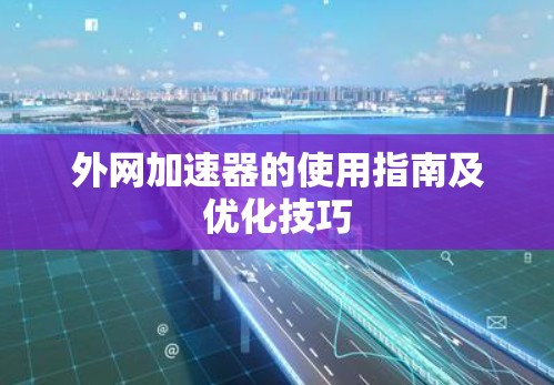 外网加速器的使用指南及优化技巧